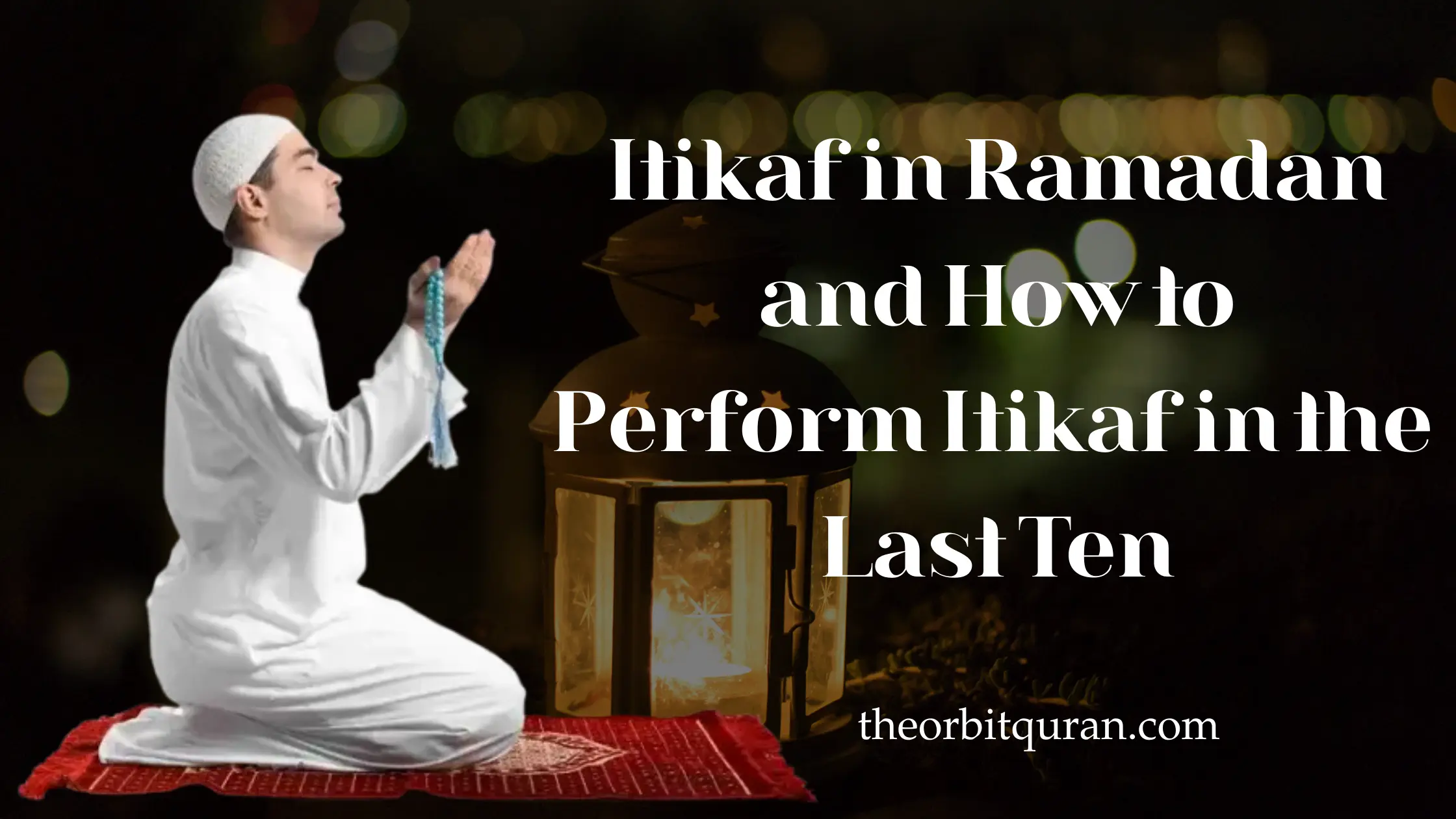 Itikaf in Ramadan and How to Perform Itikaf in the Last Ten